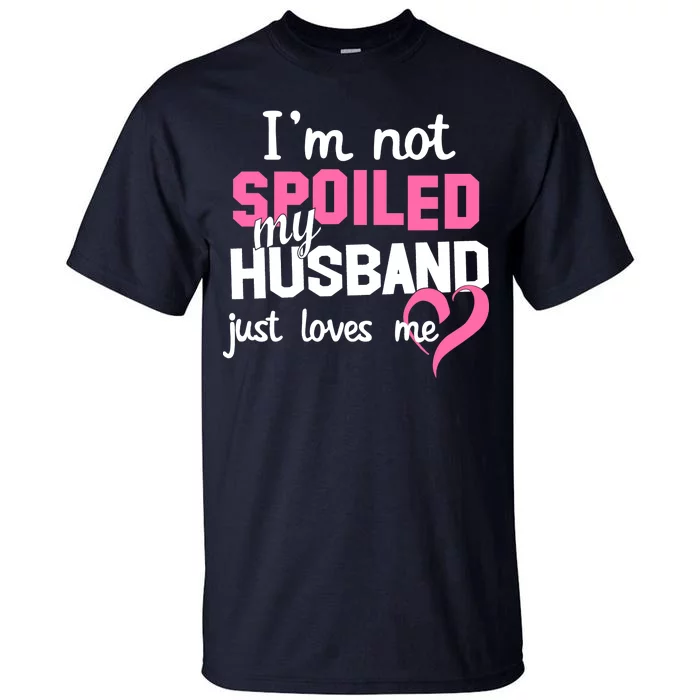 I'm Not Spoiled My Husband Just Loves Me Tall T-Shirt