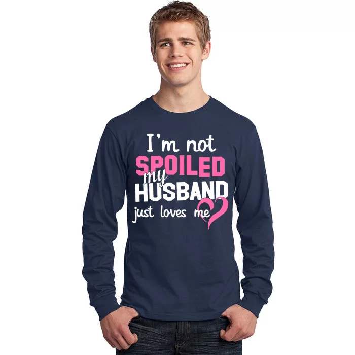 I'm Not Spoiled My Husband Just Loves Me Tall Long Sleeve T-Shirt