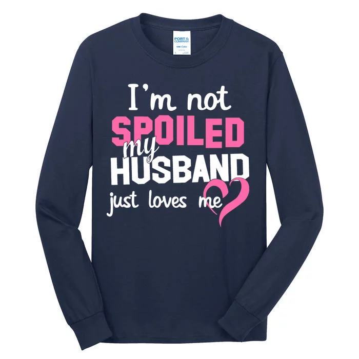 I'm Not Spoiled My Husband Just Loves Me Tall Long Sleeve T-Shirt