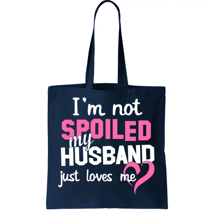 I'm Not Spoiled My Husband Just Loves Me Tote Bag