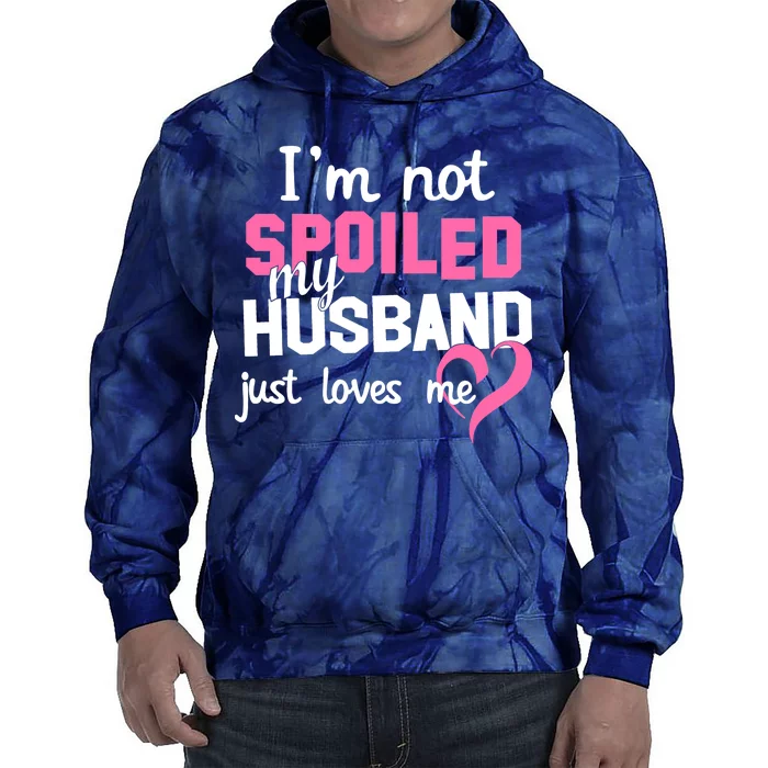 I'm Not Spoiled My Husband Just Loves Me Tie Dye Hoodie