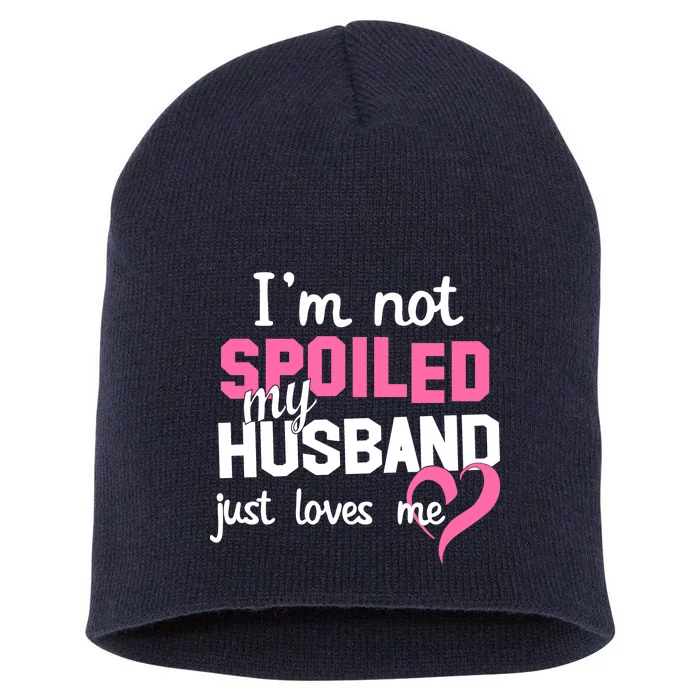 I'm Not Spoiled My Husband Just Loves Me Short Acrylic Beanie