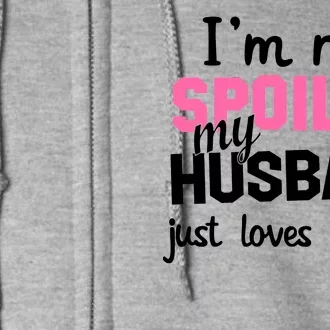 I'm Not Spoiled My Husband Just Loves Me Full Zip Hoodie