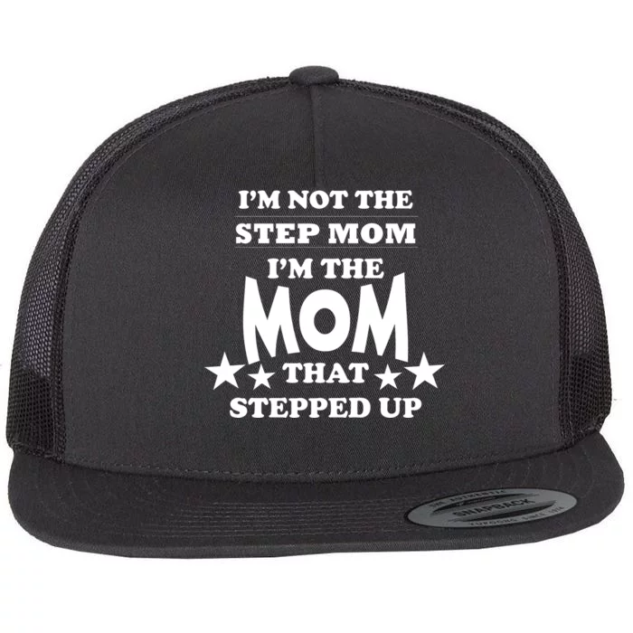 I'm Not The Step Mom I'm The Mom That Stepped Up Flat Bill Trucker Hat