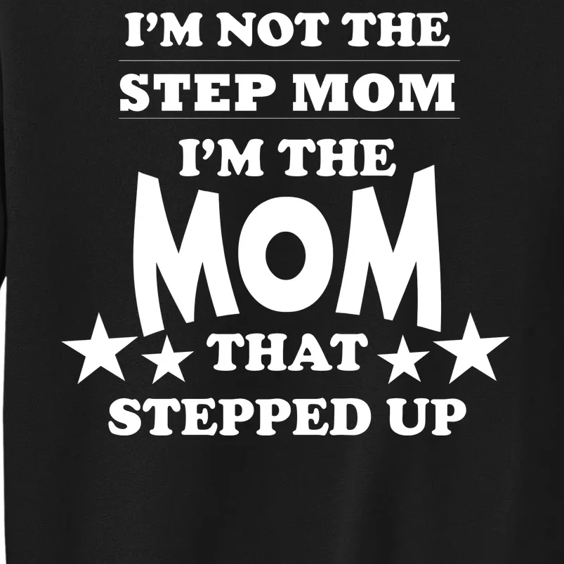 I'm Not The Step Mom I'm The Mom That Stepped Up Tall Sweatshirt