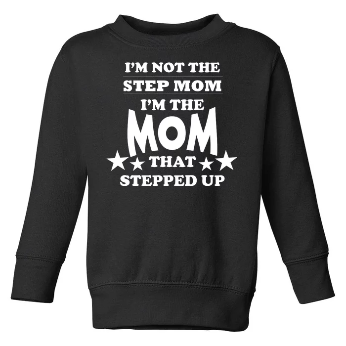 I'm Not The Step Mom I'm The Mom That Stepped Up Toddler Sweatshirt