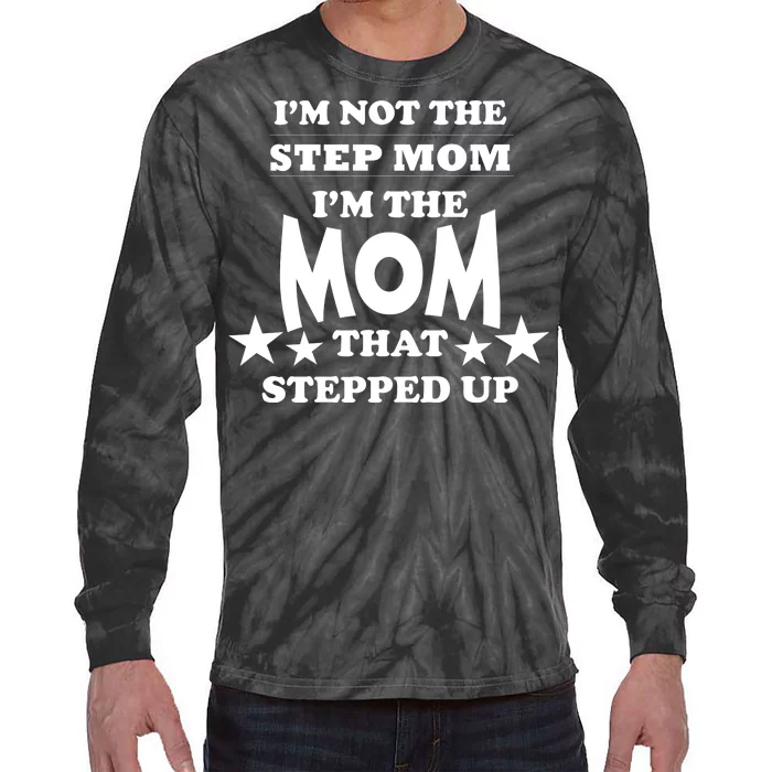 I'm Not The Step Mom I'm The Mom That Stepped Up Tie-Dye Long Sleeve Shirt