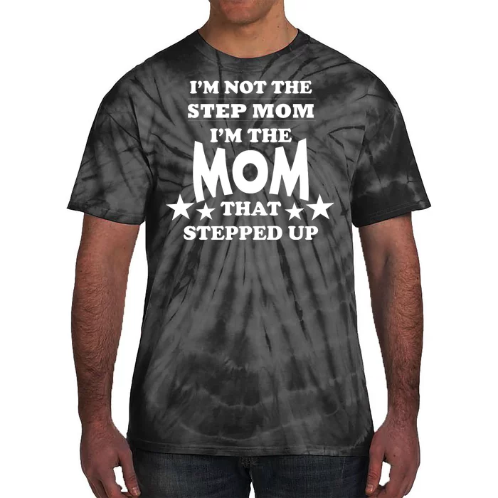 I'm Not The Step Mom I'm The Mom That Stepped Up Tie-Dye T-Shirt