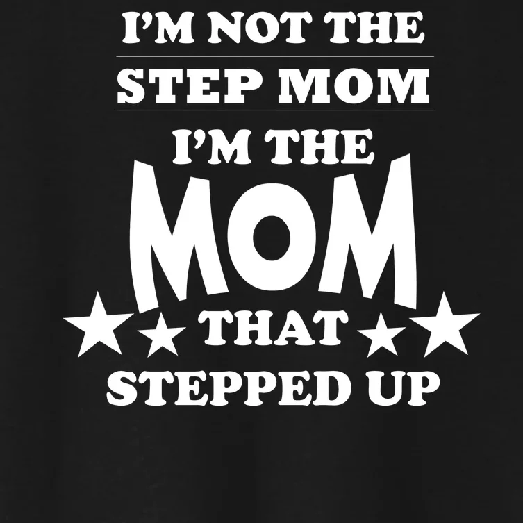 I'm Not The Step Mom I'm The Mom That Stepped Up Women's Crop Top Tee