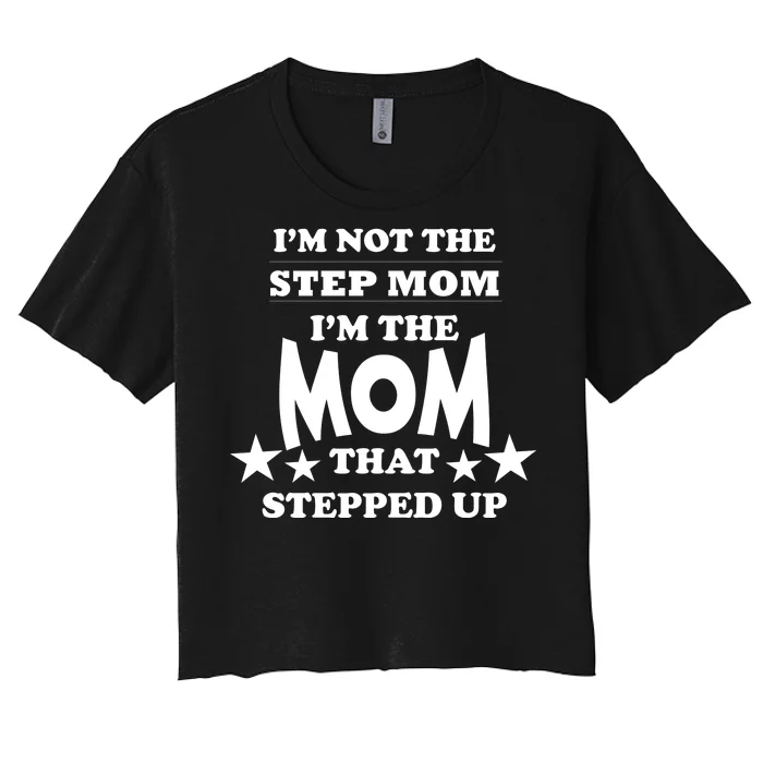 I'm Not The Step Mom I'm The Mom That Stepped Up Women's Crop Top Tee