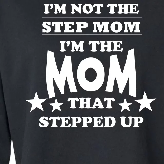 I'm Not The Step Mom I'm The Mom That Stepped Up Cropped Pullover Crew