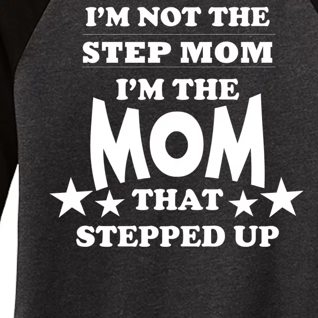 I'm Not The Step Mom I'm The Mom That Stepped Up Women's Tri-Blend 3/4-Sleeve Raglan Shirt