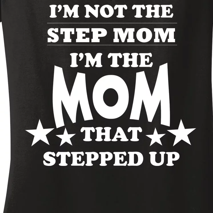 I'm Not The Step Mom I'm The Mom That Stepped Up Women's V-Neck T-Shirt