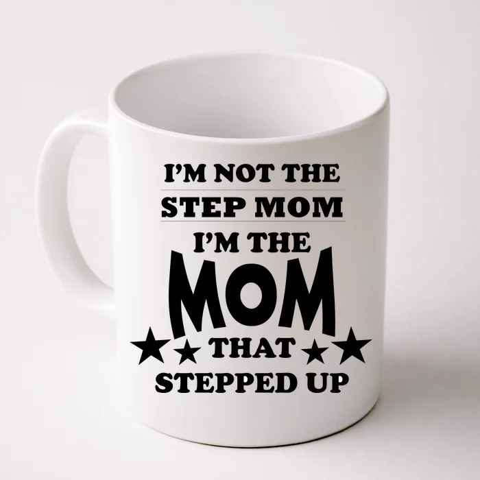 I'm Not The Step Mom I'm The Mom That Stepped Up Front & Back Coffee Mug