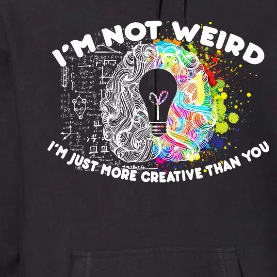 I'm Not Weird I'm Just More Creative Than You Premium Hoodie