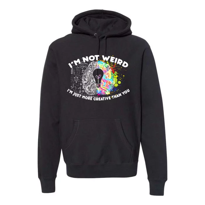 I'm Not Weird I'm Just More Creative Than You Premium Hoodie