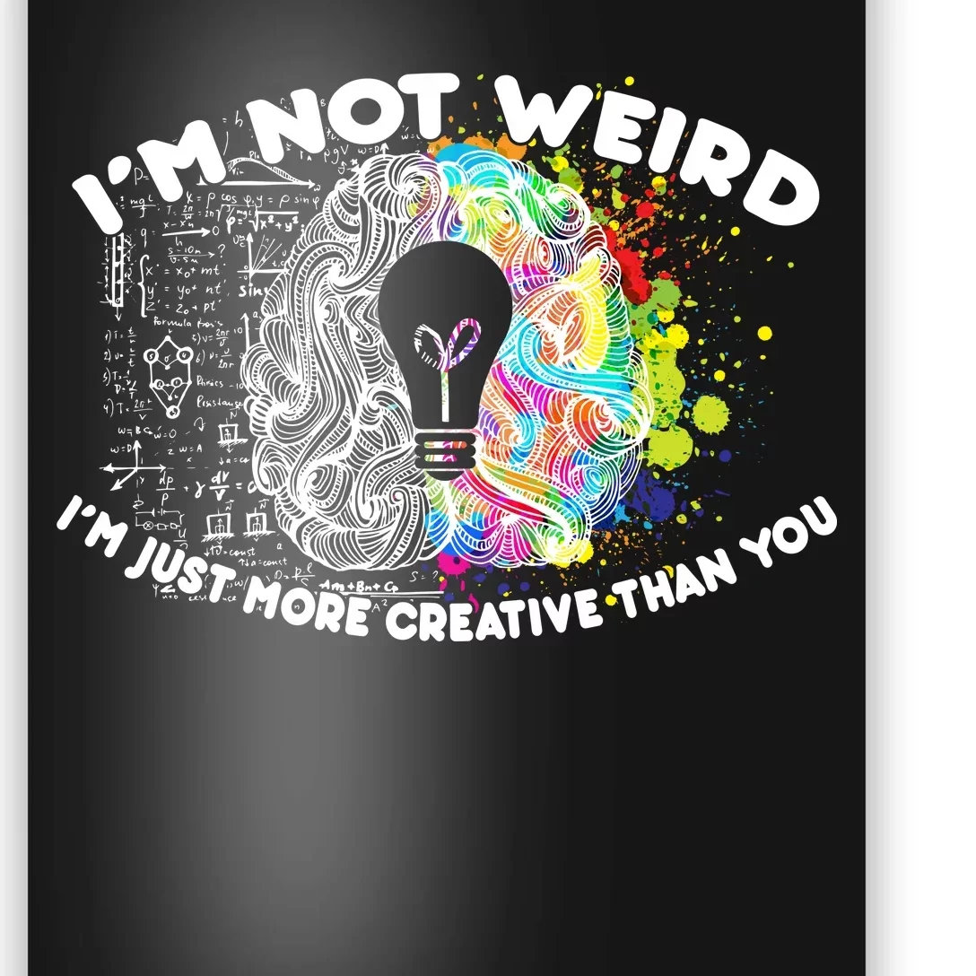 I'm Not Weird I'm Just More Creative Than You Poster