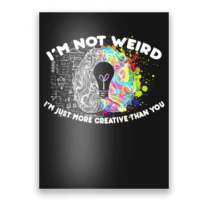 I'm Not Weird I'm Just More Creative Than You Poster