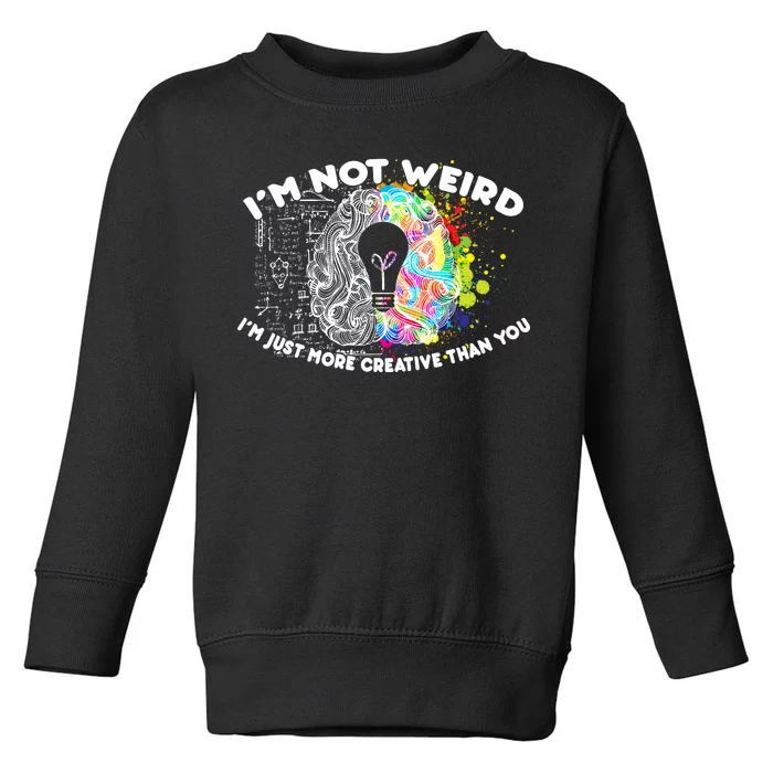 I'm Not Weird I'm Just More Creative Than You Toddler Sweatshirt