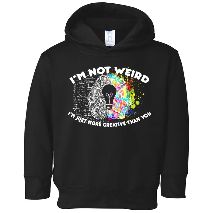 I'm Not Weird I'm Just More Creative Than You Toddler Hoodie