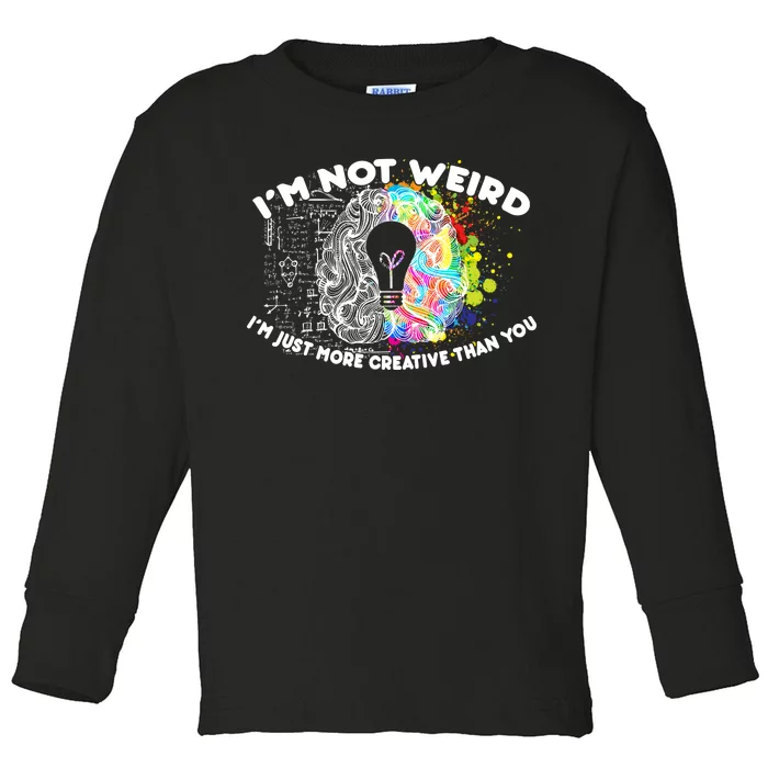 I'm Not Weird I'm Just More Creative Than You Toddler Long Sleeve Shirt