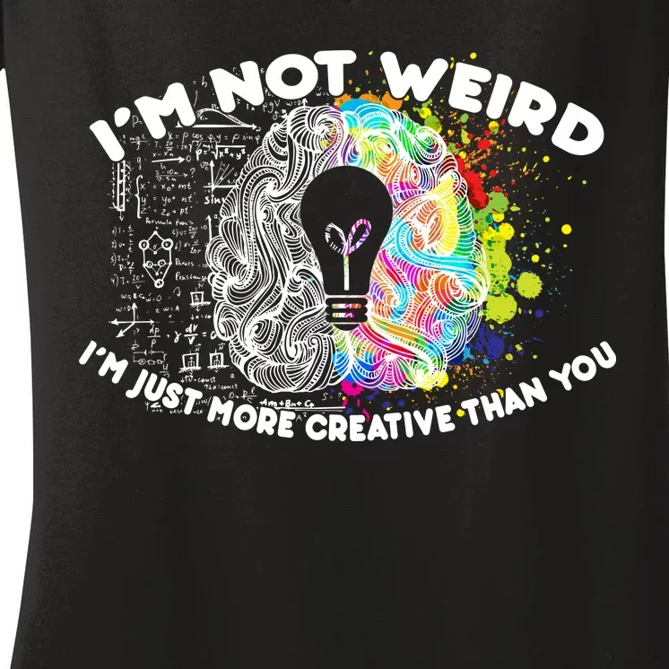 I'm Not Weird I'm Just More Creative Than You Women's V-Neck T-Shirt