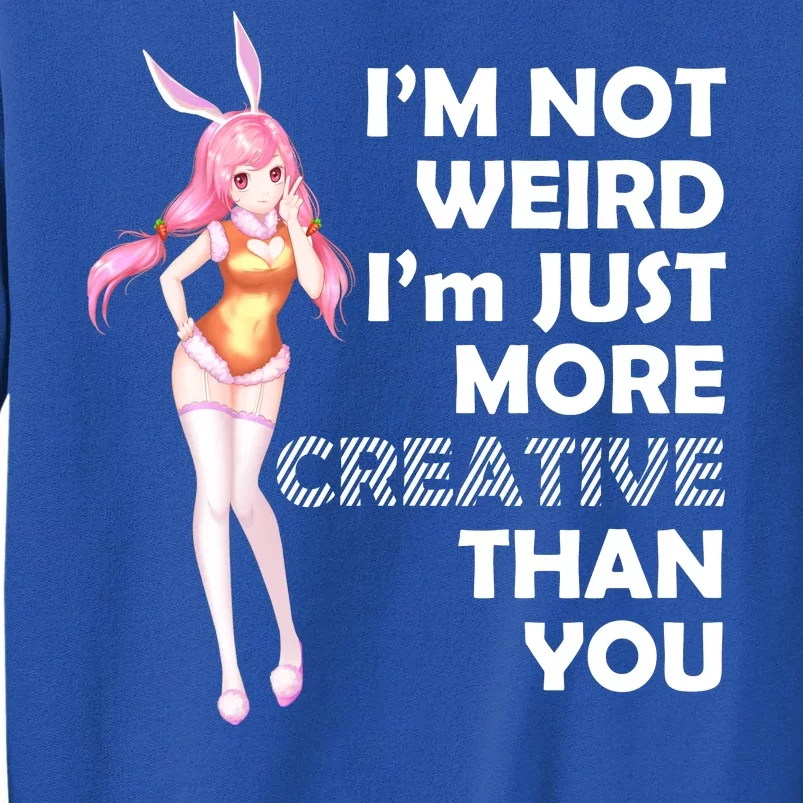 I'm Not Weird I'm Just More Creative Than You Anime Girl Tall Sweatshirt