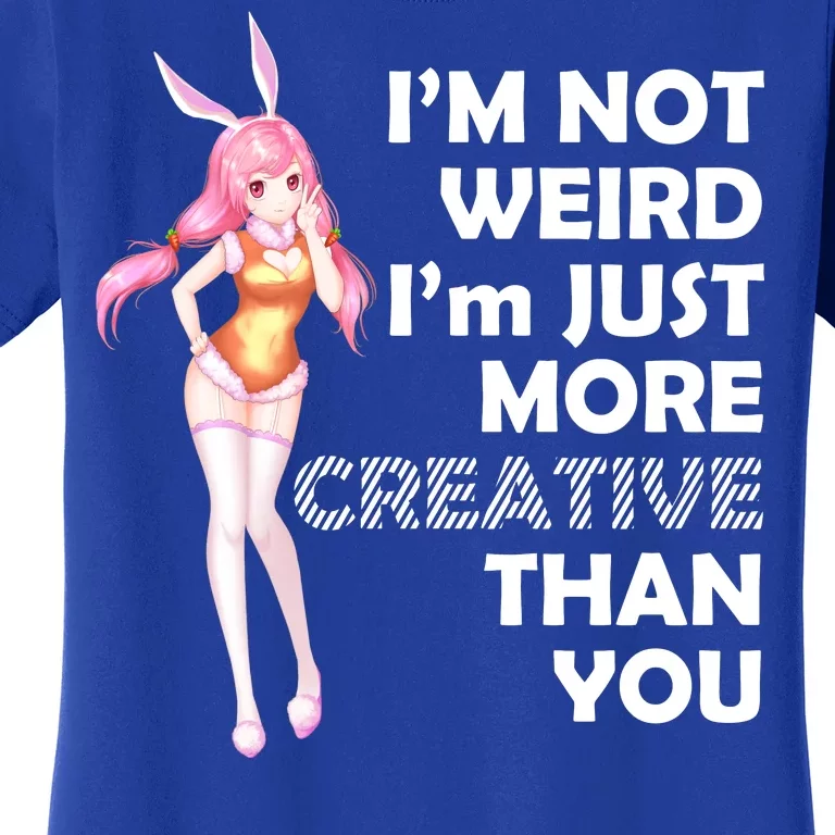 I'm Not Weird I'm Just More Creative Than You Anime Girl Women's T-Shirt