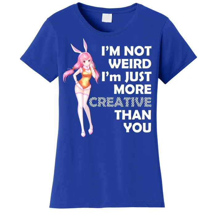 I'm Not Weird I'm Just More Creative Than You Anime Girl Women's T-Shirt