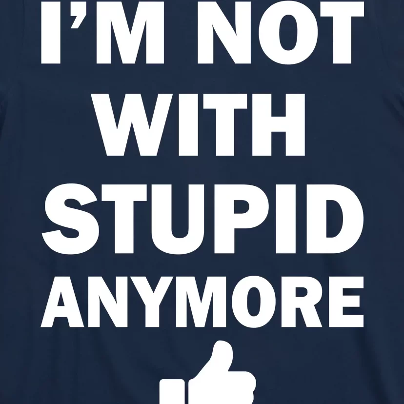 I'm Not With Stupid Anymore T-Shirt