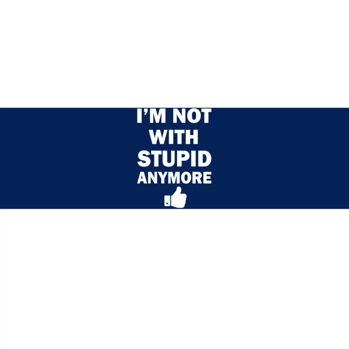 I'm Not With Stupid Anymore Bumper Sticker