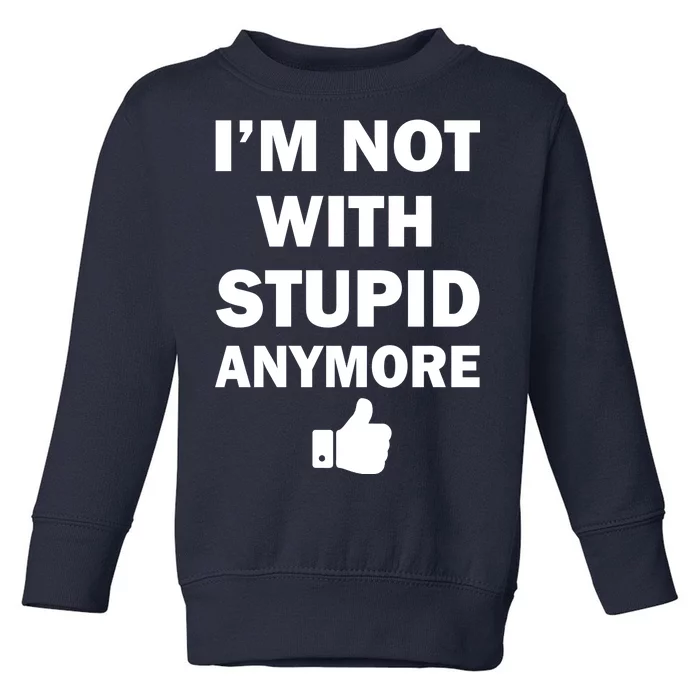 I'm Not With Stupid Anymore Toddler Sweatshirt