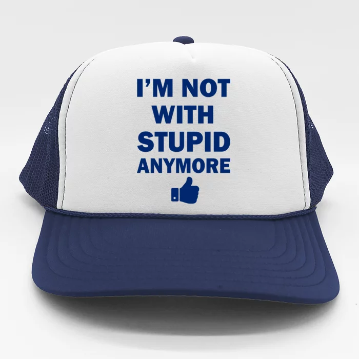 I'm Not With Stupid Anymore Trucker Hat