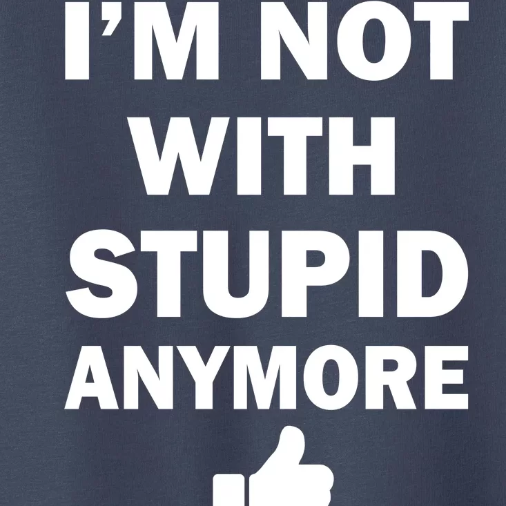 I'm Not With Stupid Anymore Toddler T-Shirt