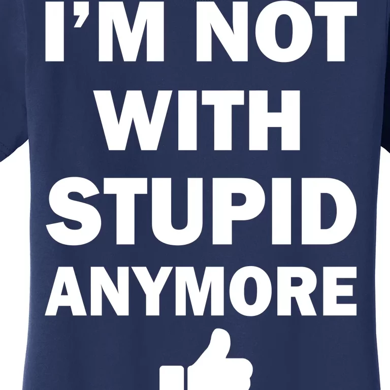 I'm Not With Stupid Anymore Women's T-Shirt