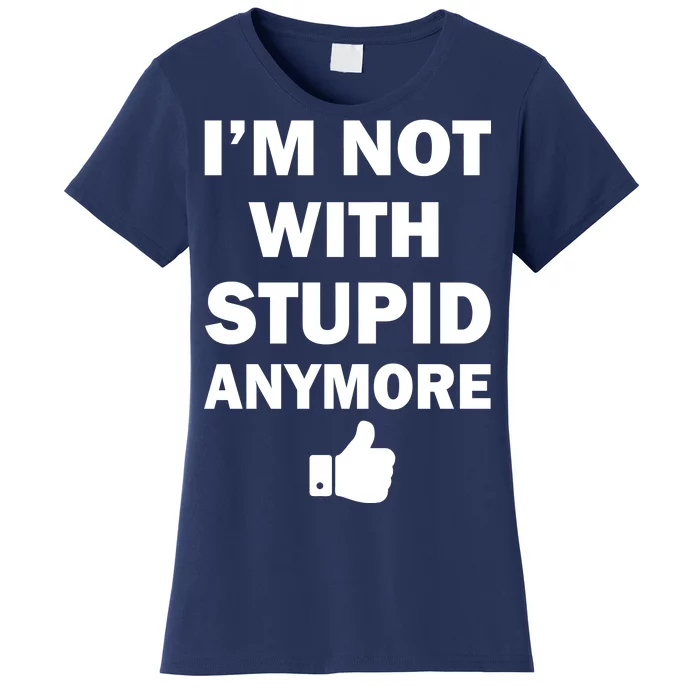 I'm Not With Stupid Anymore Women's T-Shirt