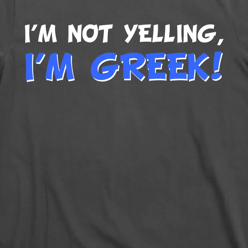 I'm Not Yelling, I'm Greek! T-Shirt