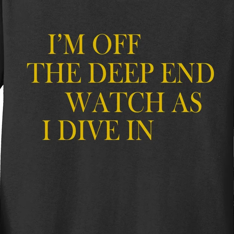 I'm Off The Deep End Watch As I Dive In Kids Long Sleeve Shirt