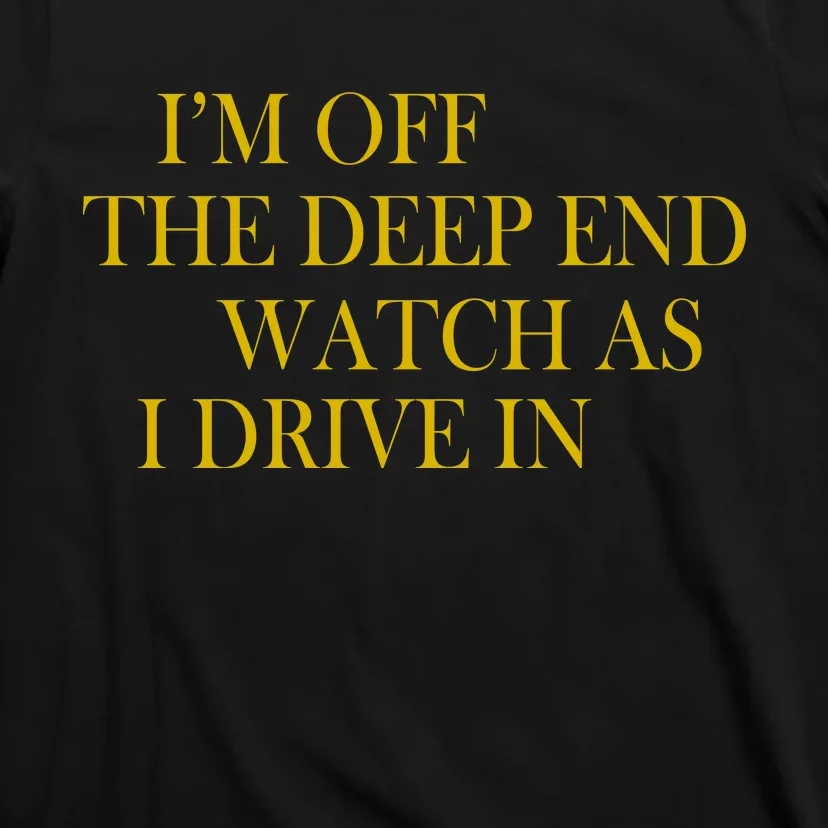 I'm Off The Deep End Watch As I Drive In T-Shirt