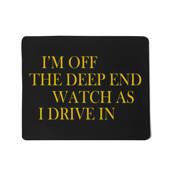 I'm Off The Deep End Watch As I Drive In Mousepad