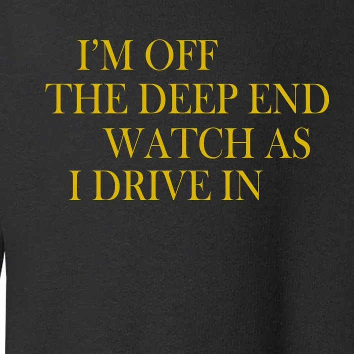 I'm Off The Deep End Watch As I Drive In Toddler Sweatshirt