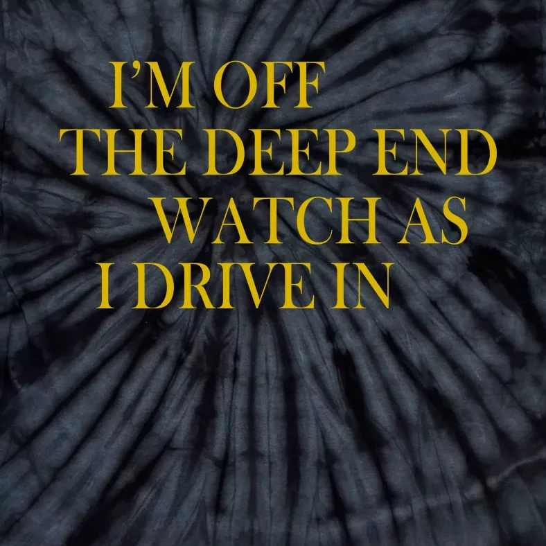 I'm Off The Deep End Watch As I Drive In Tie-Dye T-Shirt