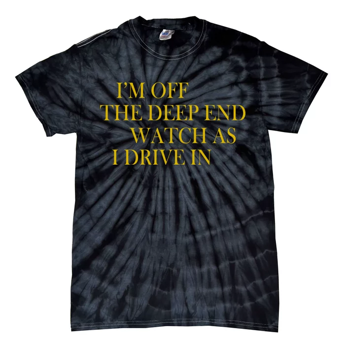 I'm Off The Deep End Watch As I Drive In Tie-Dye T-Shirt