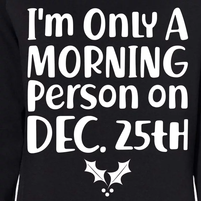 I'm Only A Morning Person on Dec 25th Christmas Womens California Wash Sweatshirt