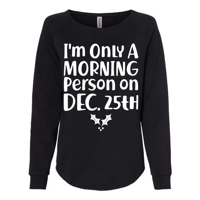 I'm Only A Morning Person on Dec 25th Christmas Womens California Wash Sweatshirt