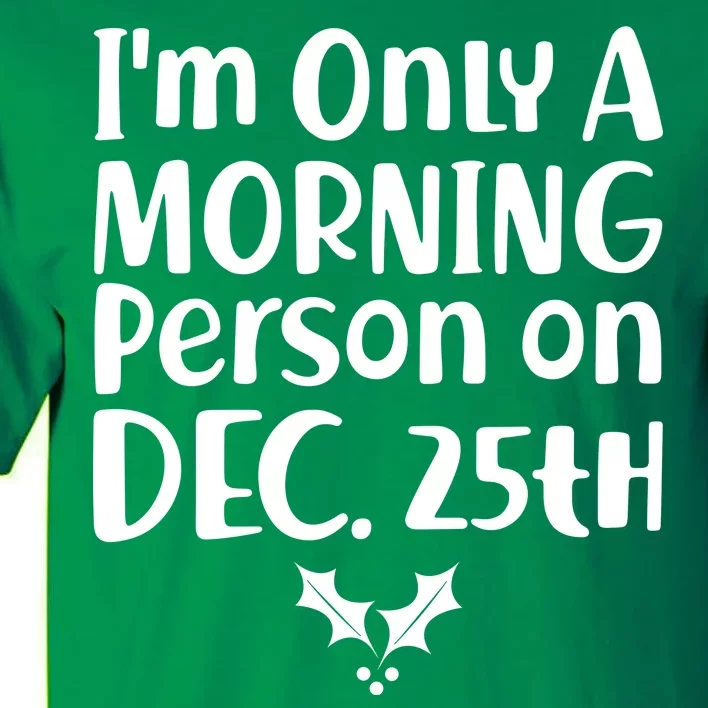 I'm Only A Morning Person on Dec 25th Christmas Tall T-Shirt