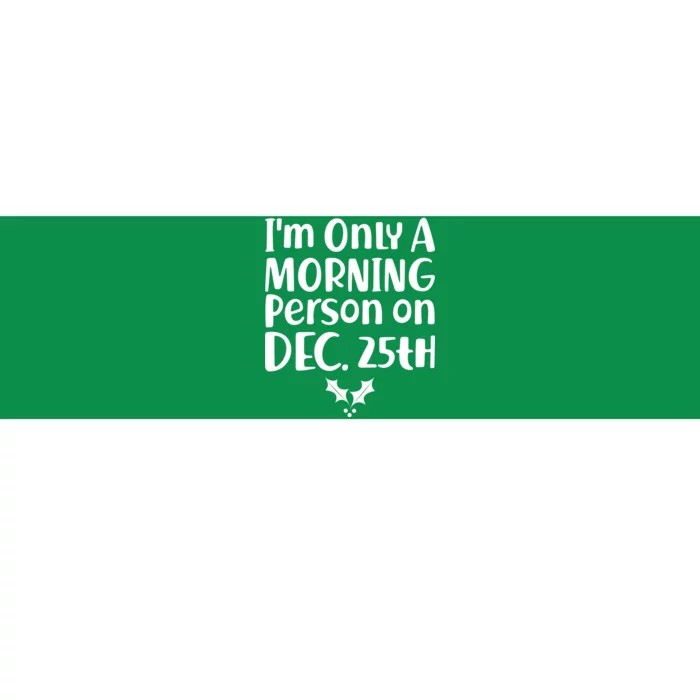 I'm Only A Morning Person on Dec 25th Christmas Bumper Sticker