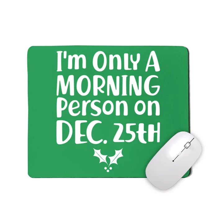 I'm Only A Morning Person on Dec 25th Christmas Mousepad