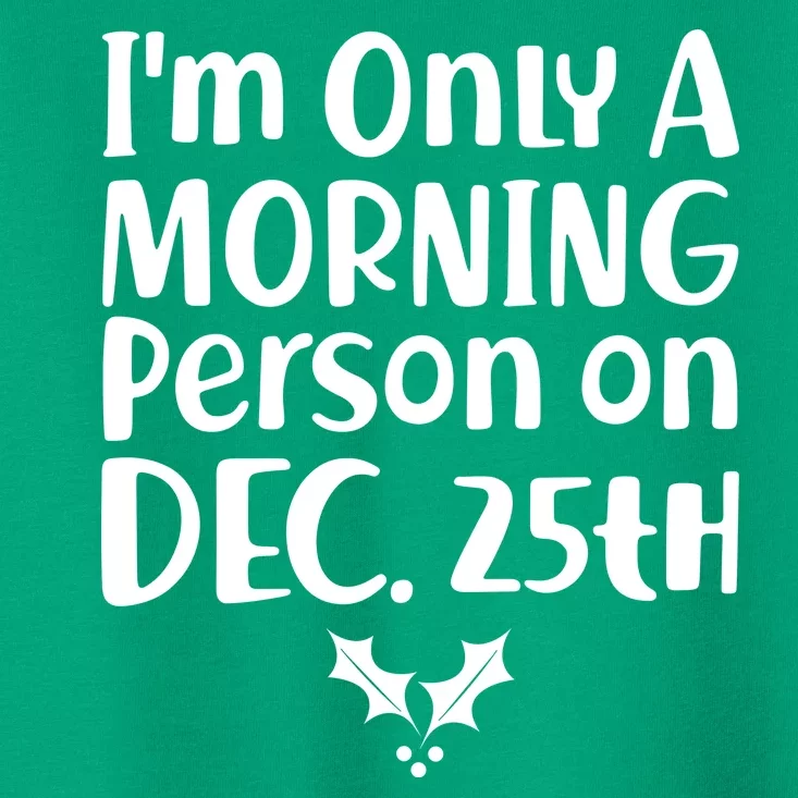 I'm Only A Morning Person on Dec 25th Christmas Toddler T-Shirt