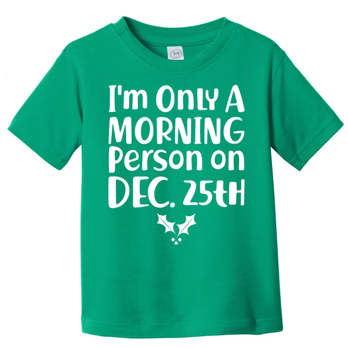 I'm Only A Morning Person on Dec 25th Christmas Toddler T-Shirt